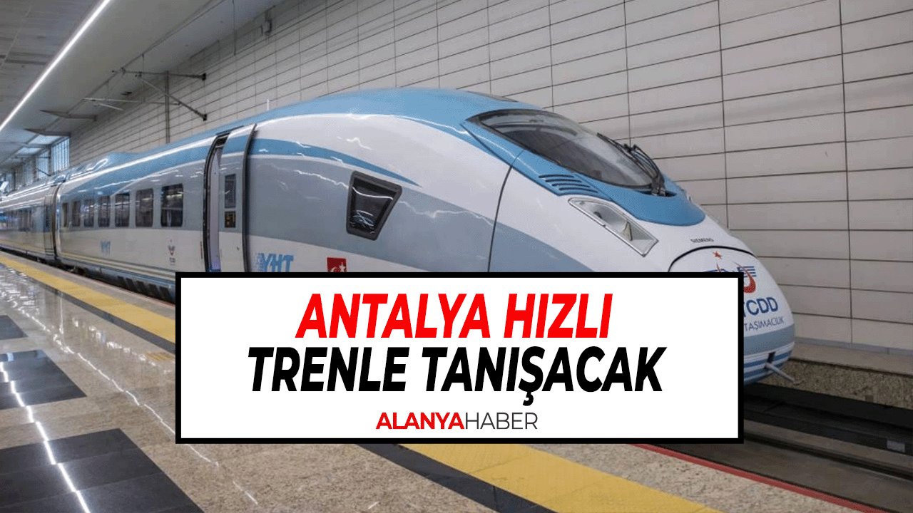 Antalya Hızlı Trenle Tanışacak