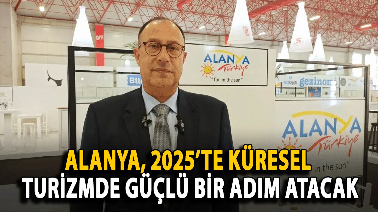 Alanya, 2025’te Küresel Turizmde Güçlü Bir Adım Atacak