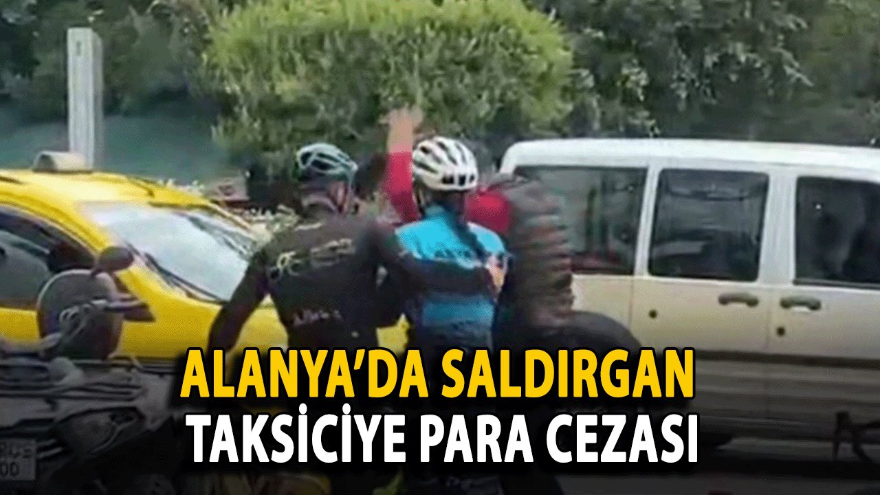 Alanya’da Saldırgan Taksiciye Para Cezası