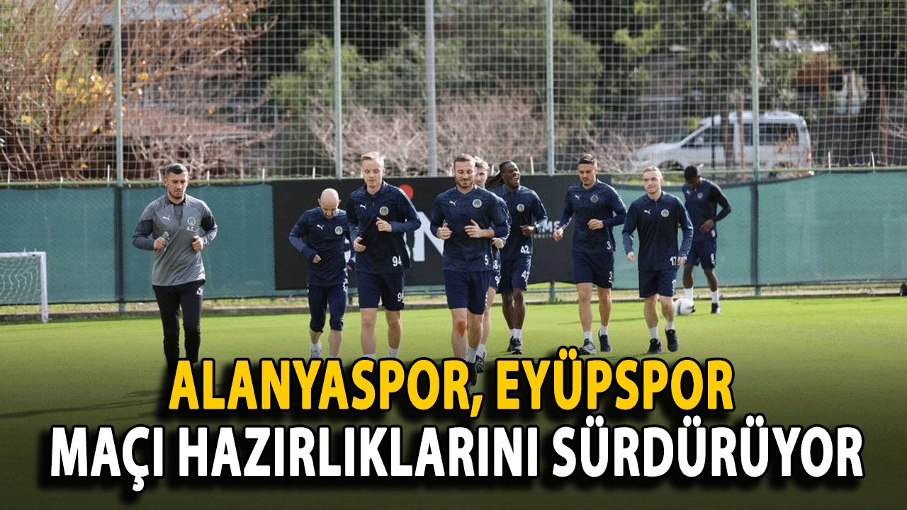 Alanyaspor, Eyüpspor Maçı Hazırlıklarını Sürdürüyor