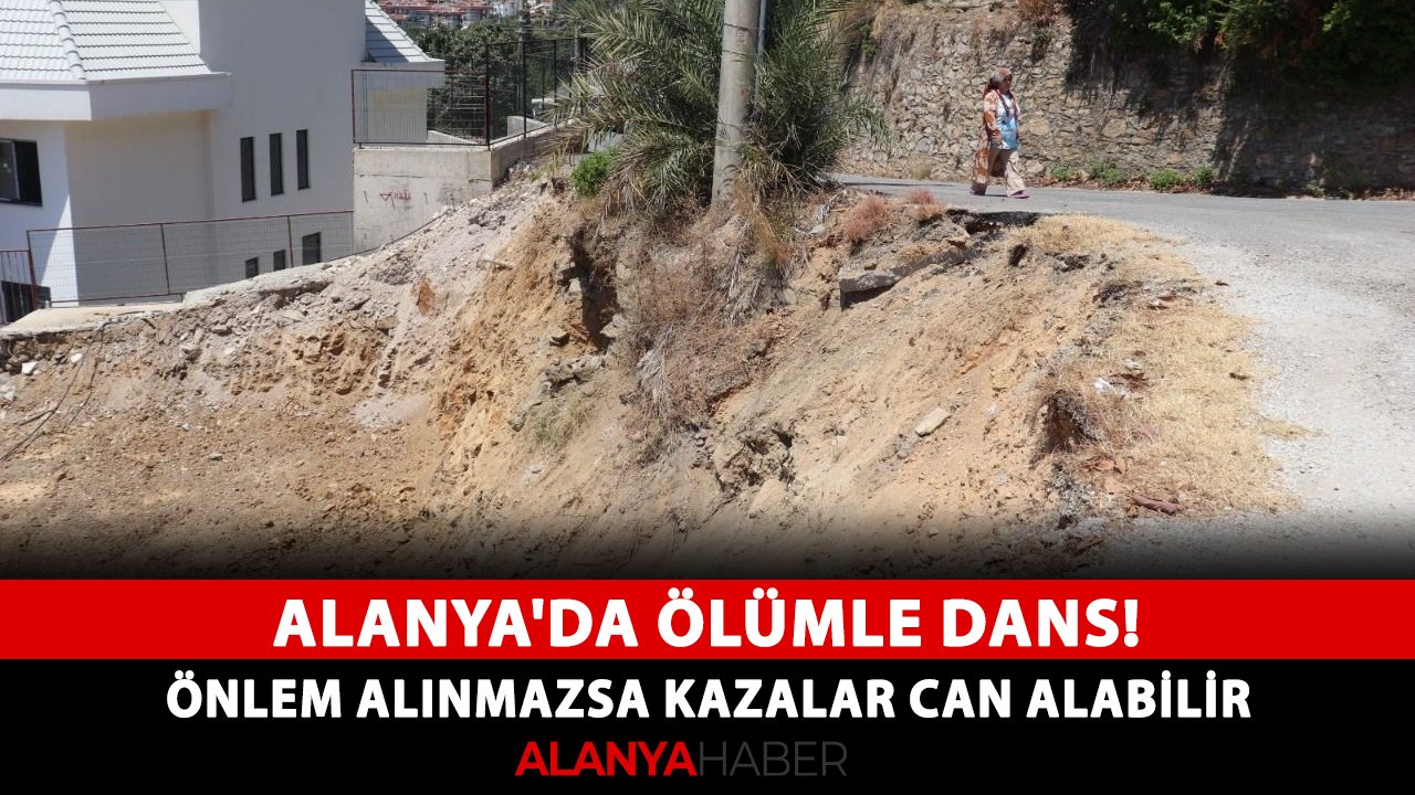 Alanya'da ölümle dans! Önlem alınmazsa kazalar can alabilir