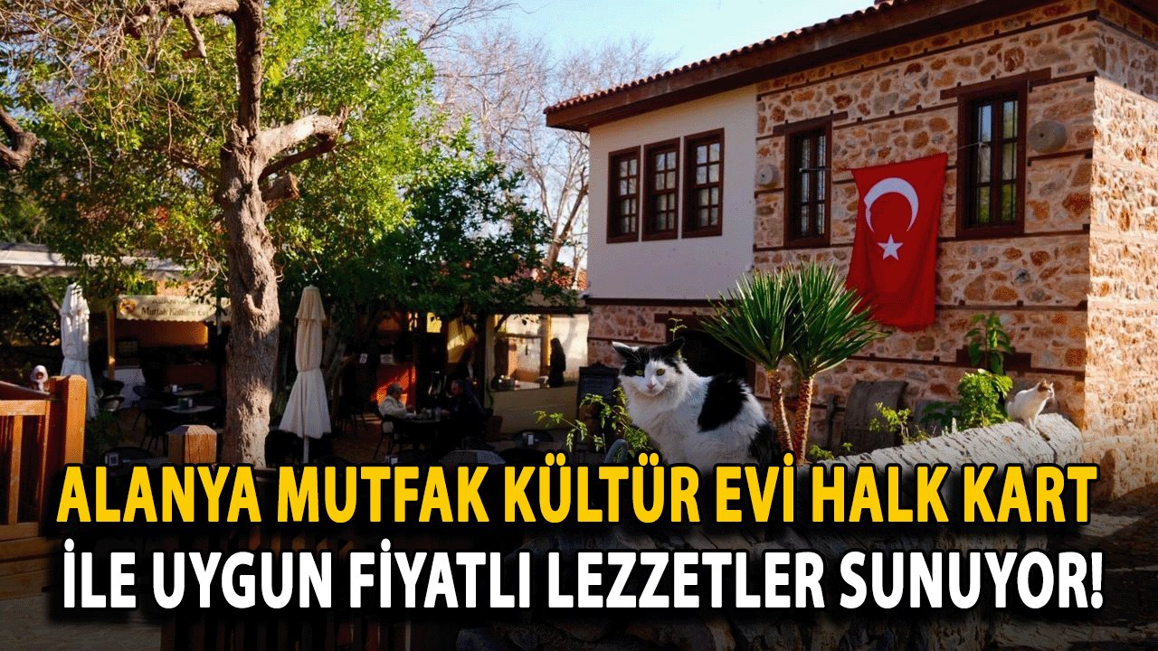 Alanya Mutfak Kültür Evi Halk Kart İle Uygun Fiyatlı Lezzetler Sunuyor!