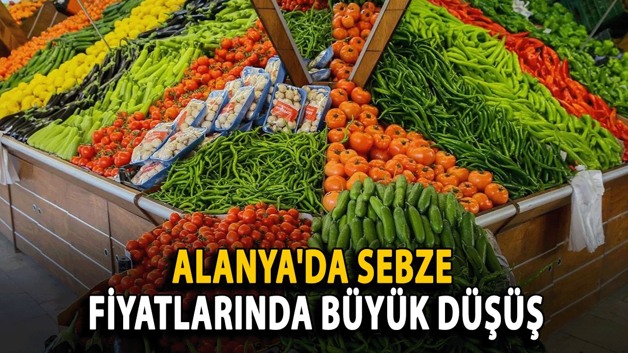 Alanya'da Sebze Fiyatlarında Büyük Düşüş