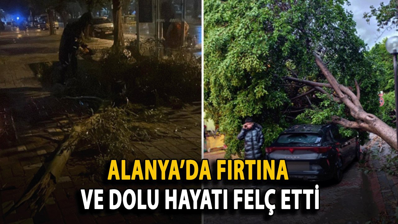 Alanya’da Fırtına ve Dolu Hayatı Felç Etti