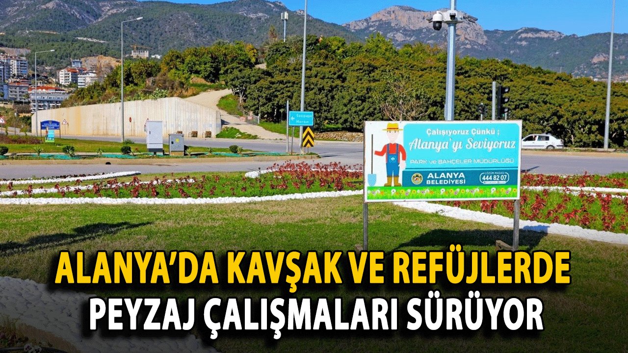 Alanya’da Kavşak ve Refüjlerde Peyzaj Çalışmaları Sürüyor