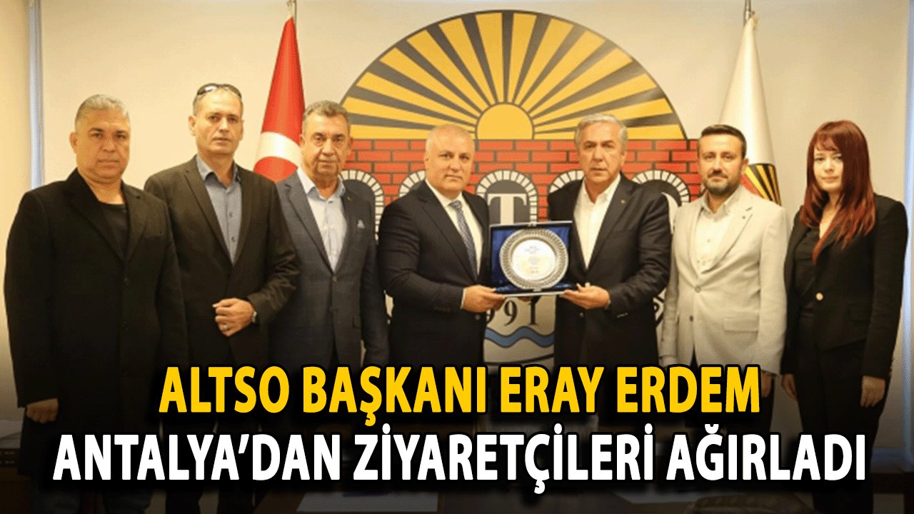 ALTSO Başkanı Eray Erdem, Antalya’dan Ziyaretçileri Ağırladı