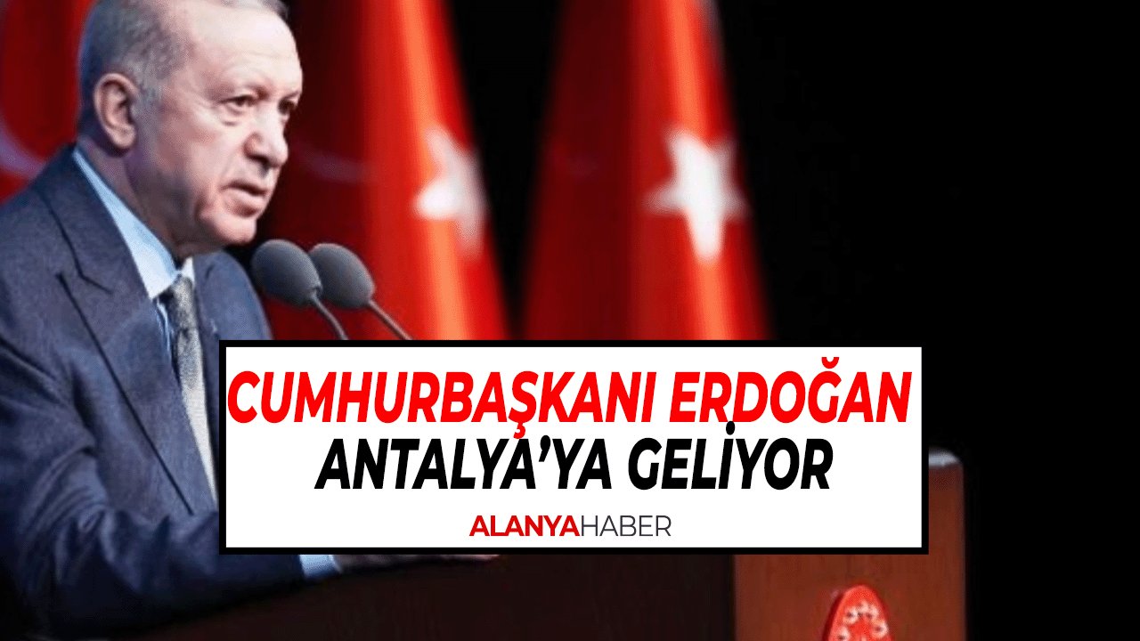 Cumhurbaşkanı Erdoğan Antalya’ya Geliyor