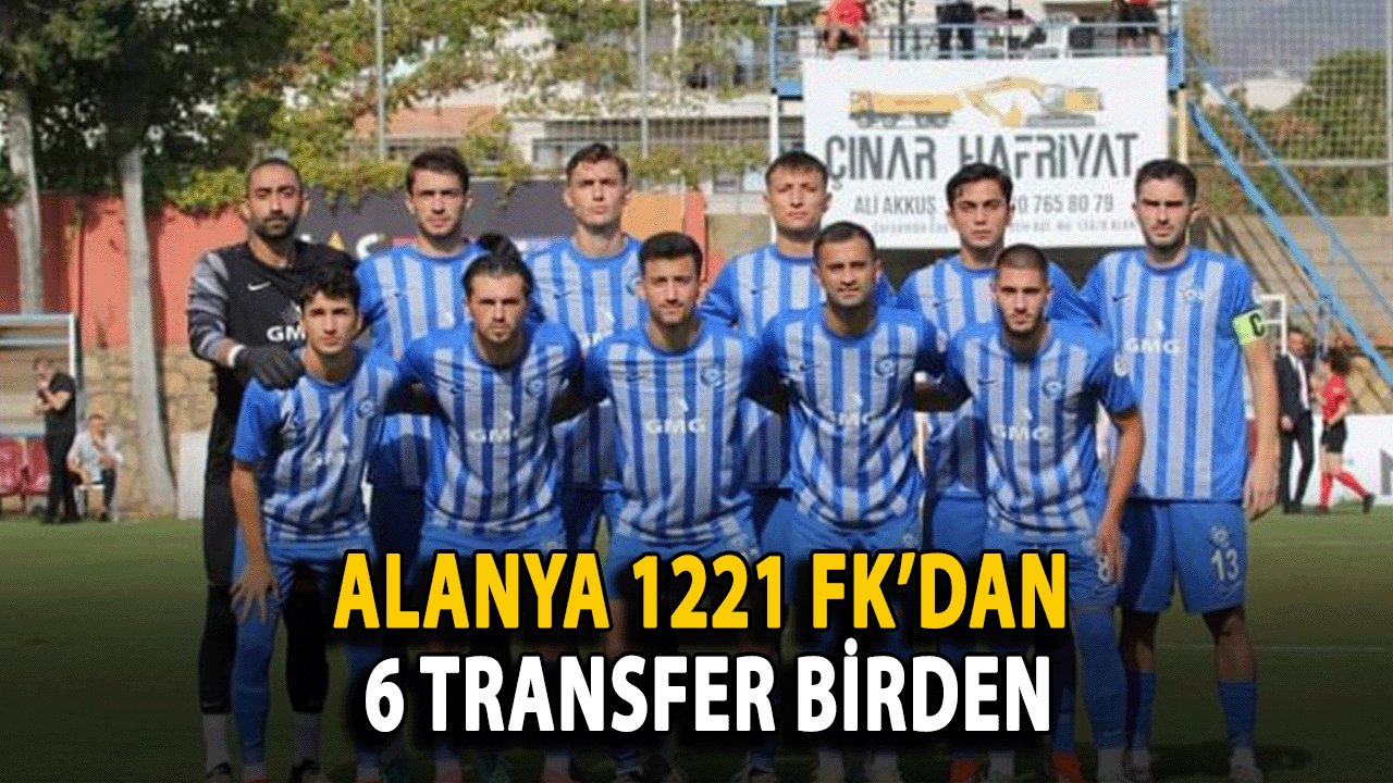 Alanya 1221 FK’dan 6 Transfer Birden