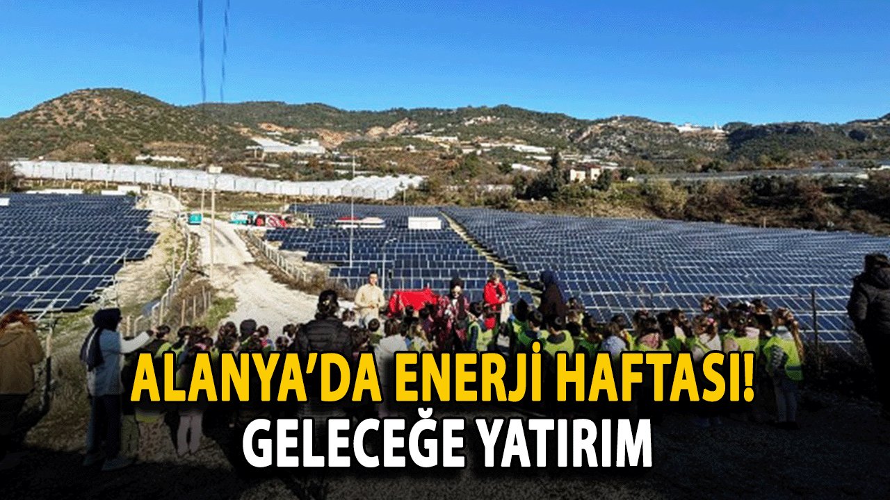 Alanya’da Enerji Haftası! Geleceğe Yatırım