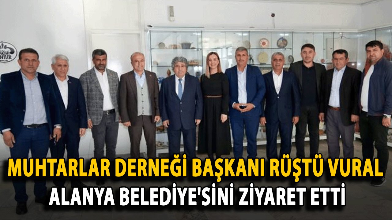 Alanya Muhtarlar Derneği Yeni Başkanı Rüştü Vural, Alanya Belediyesi’ni Ziyaret Etti