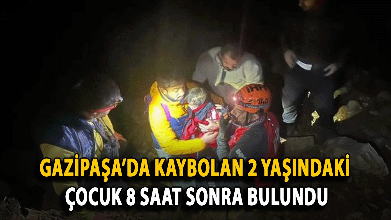 Gazipaşa’da Kaybolan 2 Yaşındaki Çocuk 8 Saat Sonra Bulundu