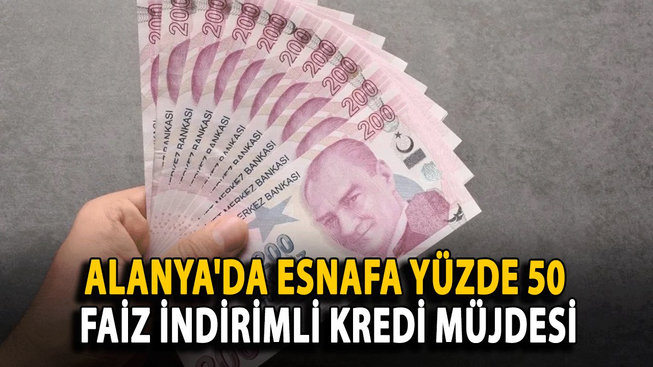 Alanya'da Esnafa Yüzde 50 Faiz İndirimli Kredi Müjdesi