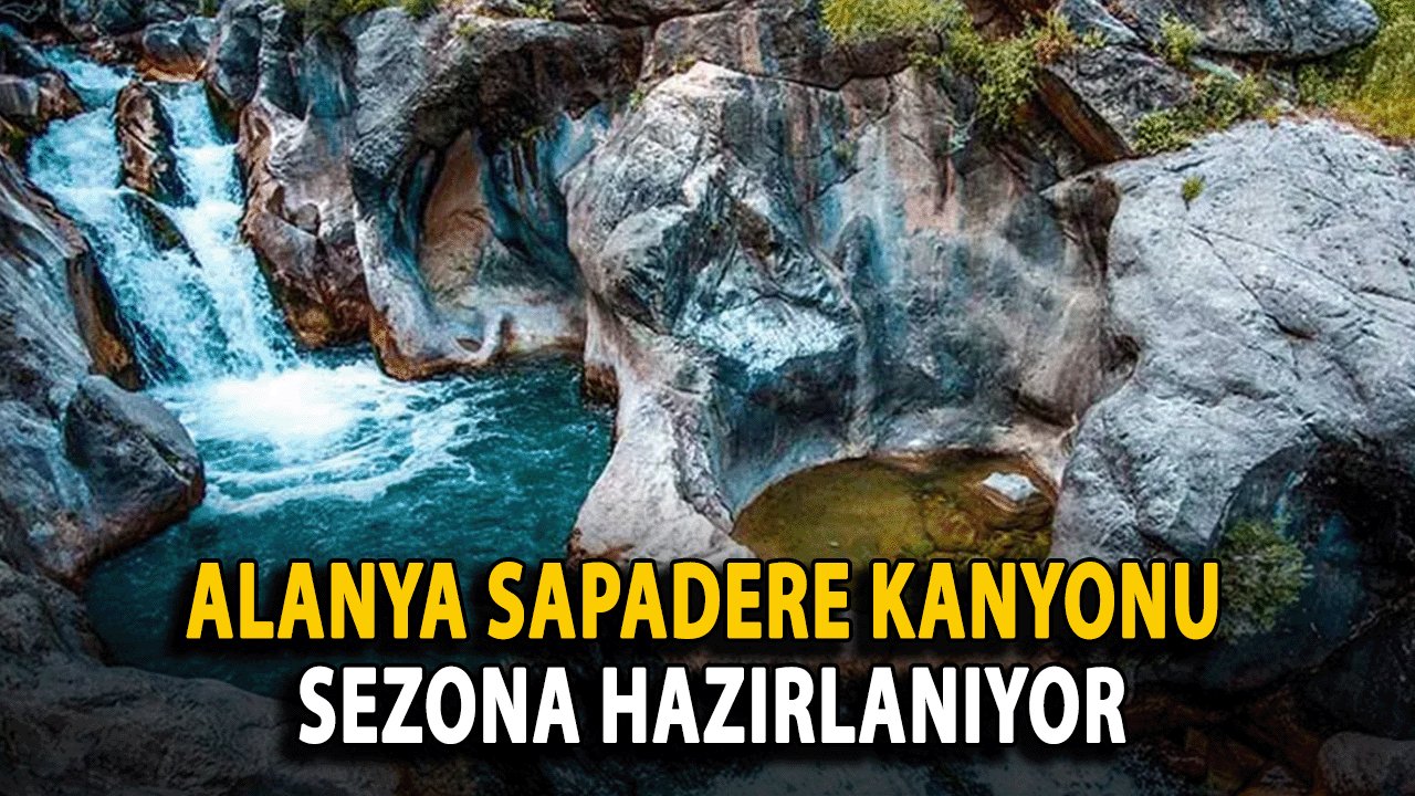 Alanya Sapadere Kanyonu Sezona Hazırlanıyor