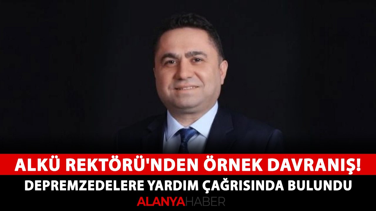 ALKÜ Rektörü'nden örnek davranış! Depremzedelere yardım çağrısında bulundu