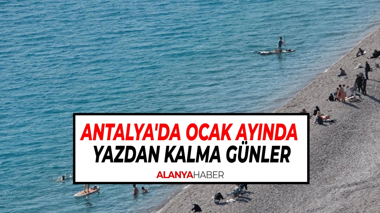 Antalya'da Ocak Ayında Yazdan Kalma Günler