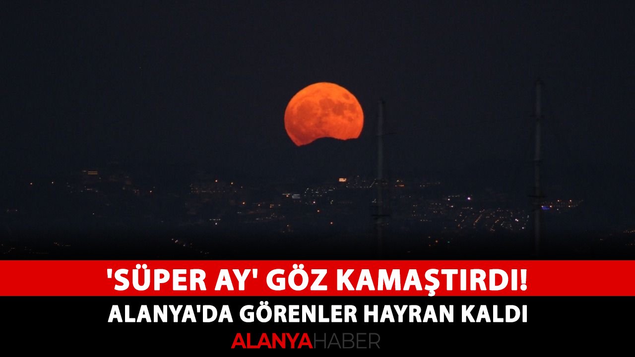 'Süper Ay' göz kamaştırdı! Alanya'da görenler hayran kaldı