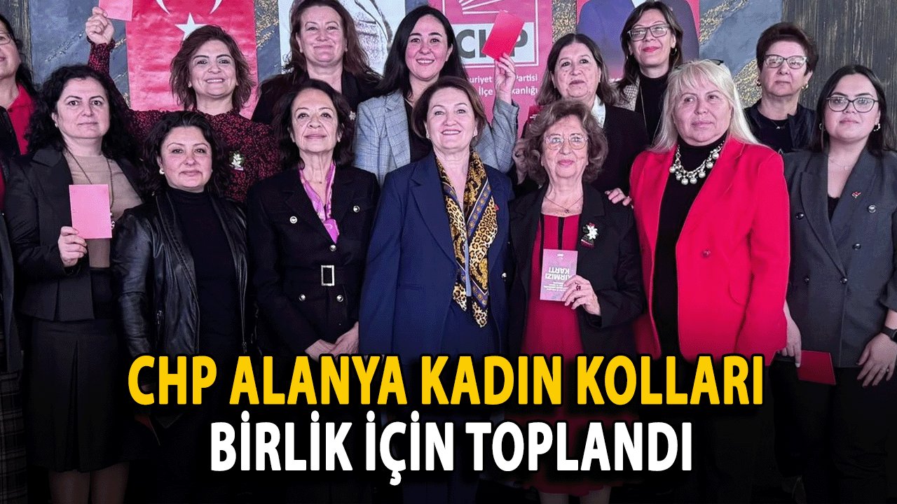 CHP Alanya Kadın Kolları Birlik İçin Toplandı