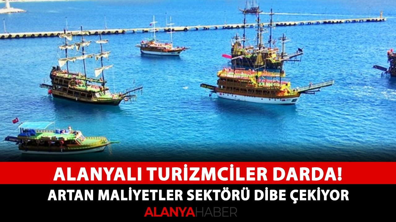 Alanyalı turizmciler darda! Artan maliyetler sektörü dibe çekiyor