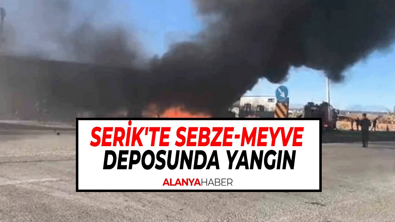 Serik'te Sebze-Meyve Deposunda Yangın