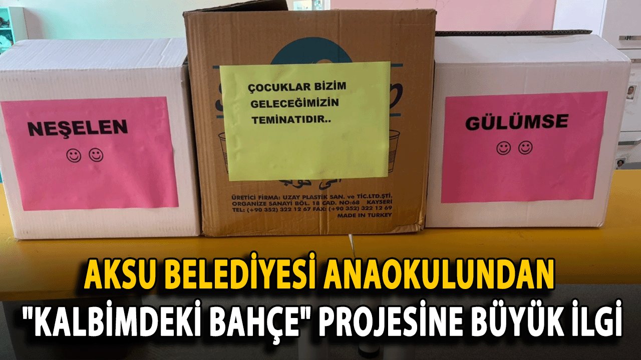 Aksu Belediyesi Anaokulundan "Kalbimdeki Bahçe" Projesine Büyük İlgi