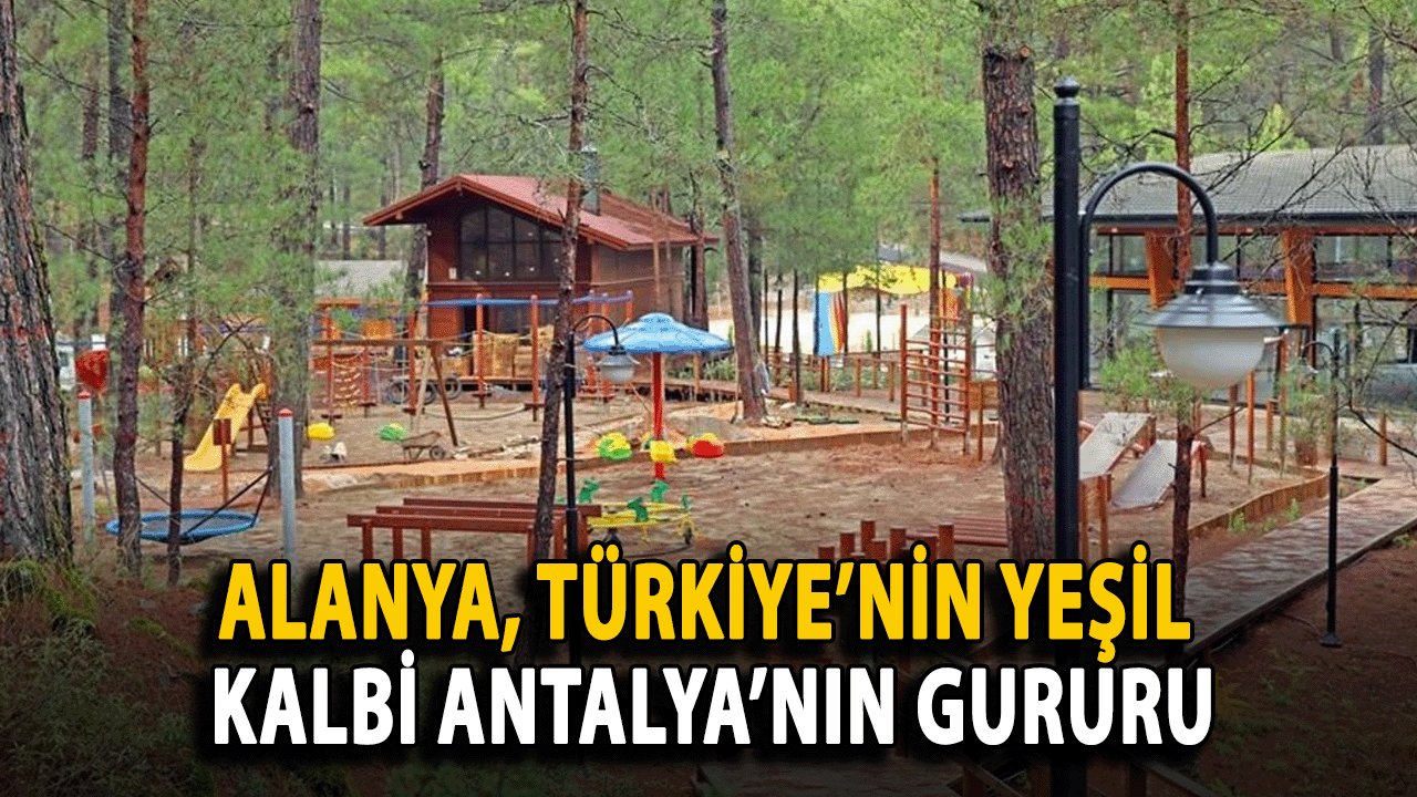 Alanya, Türkiye’nin Yeşil Kalbi Antalya’nın Gururu