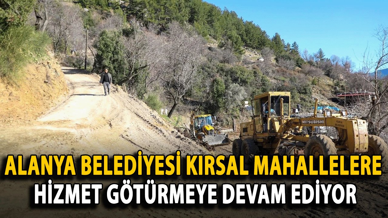 Alanya Belediyesi Kırsal Mahallelere Hizmet Götürmeye Devam Ediyor