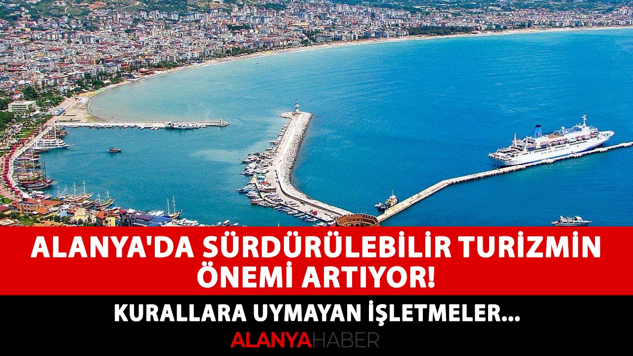 Alanya'da sürdürülebilir turizmin önemi artıyor! Kurallara uymayan işletmeler...