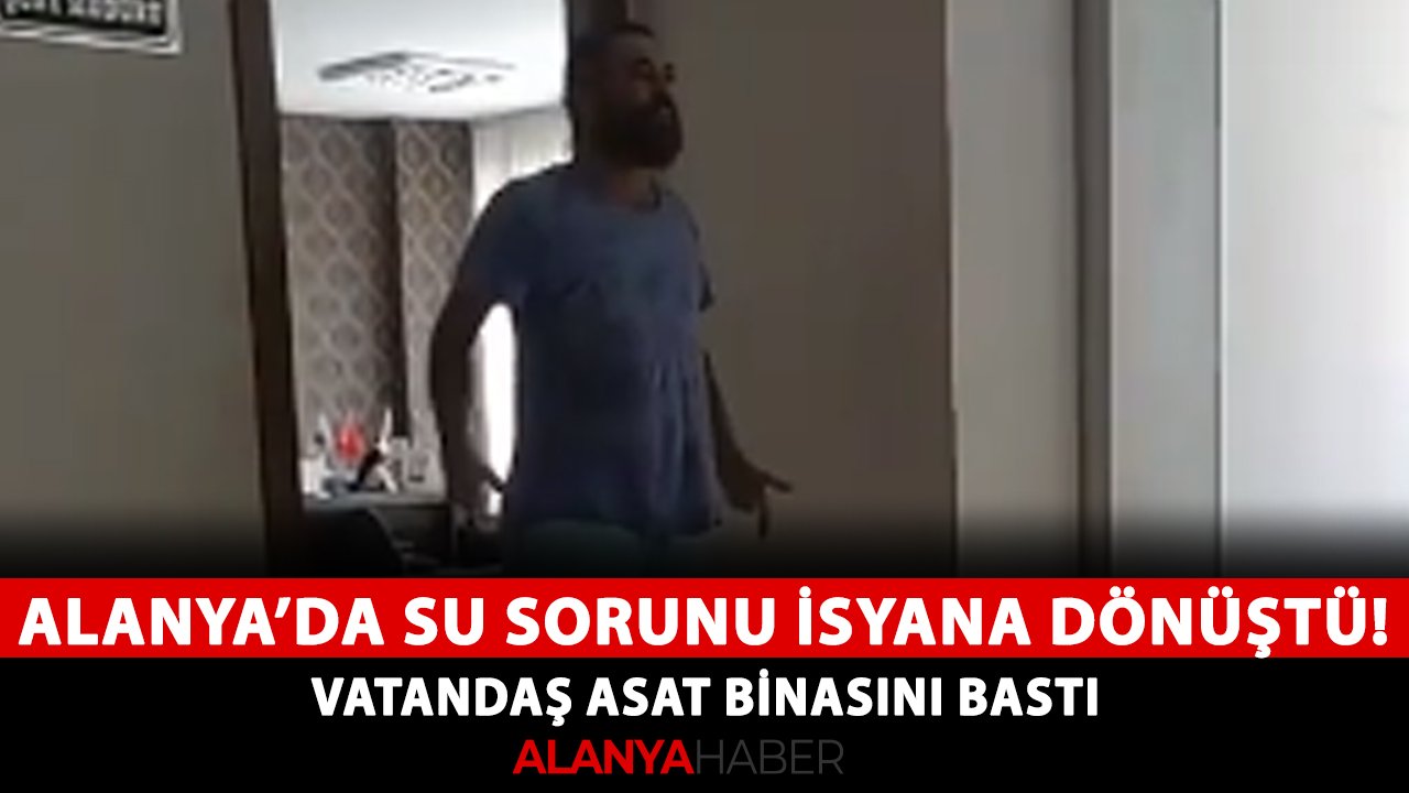 Alanya’da su sorunu isyana dönüştü! Vatandaş ASAT binasını bastı