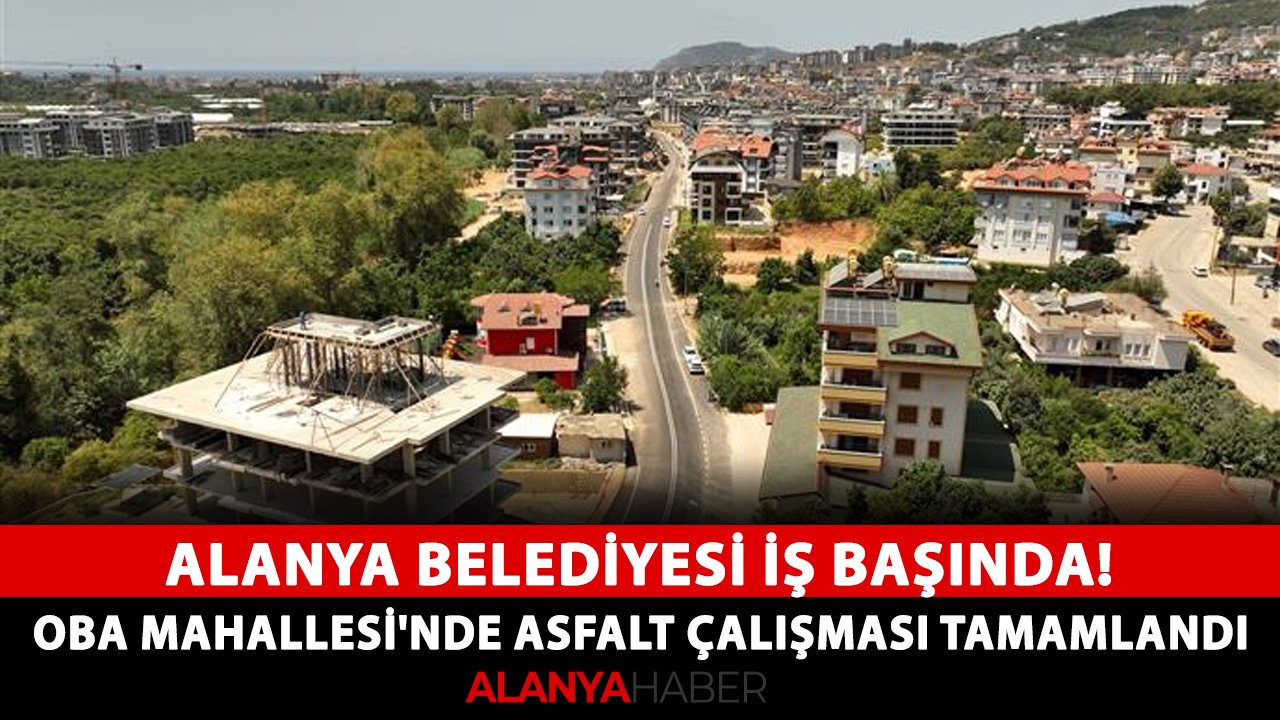 Alanya Belediyesi iş başında! Oba Mahallesi'nde asfalt çalışması tamamlandı