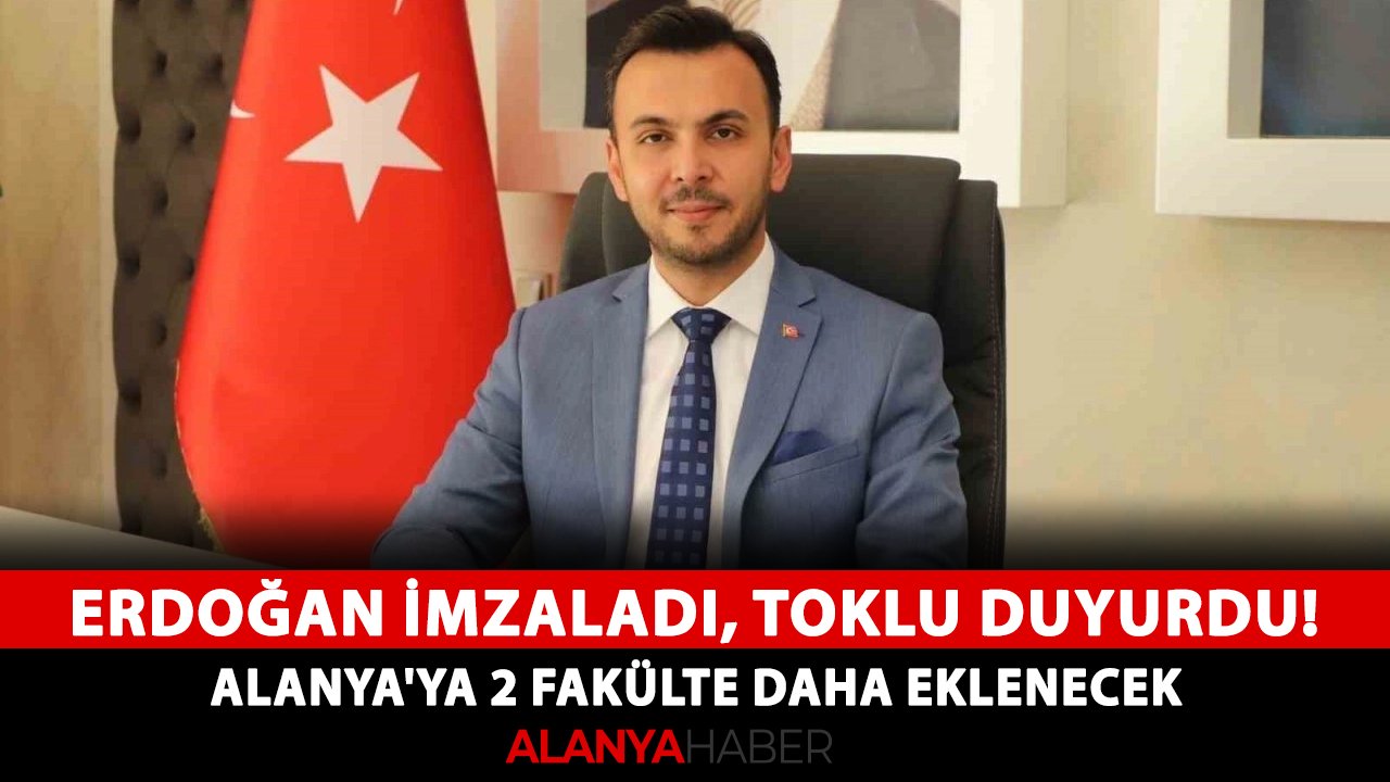 Erdoğan imzaladı, Toklu duyurdu! Alanya'ya 2 fakülte daha eklenecek