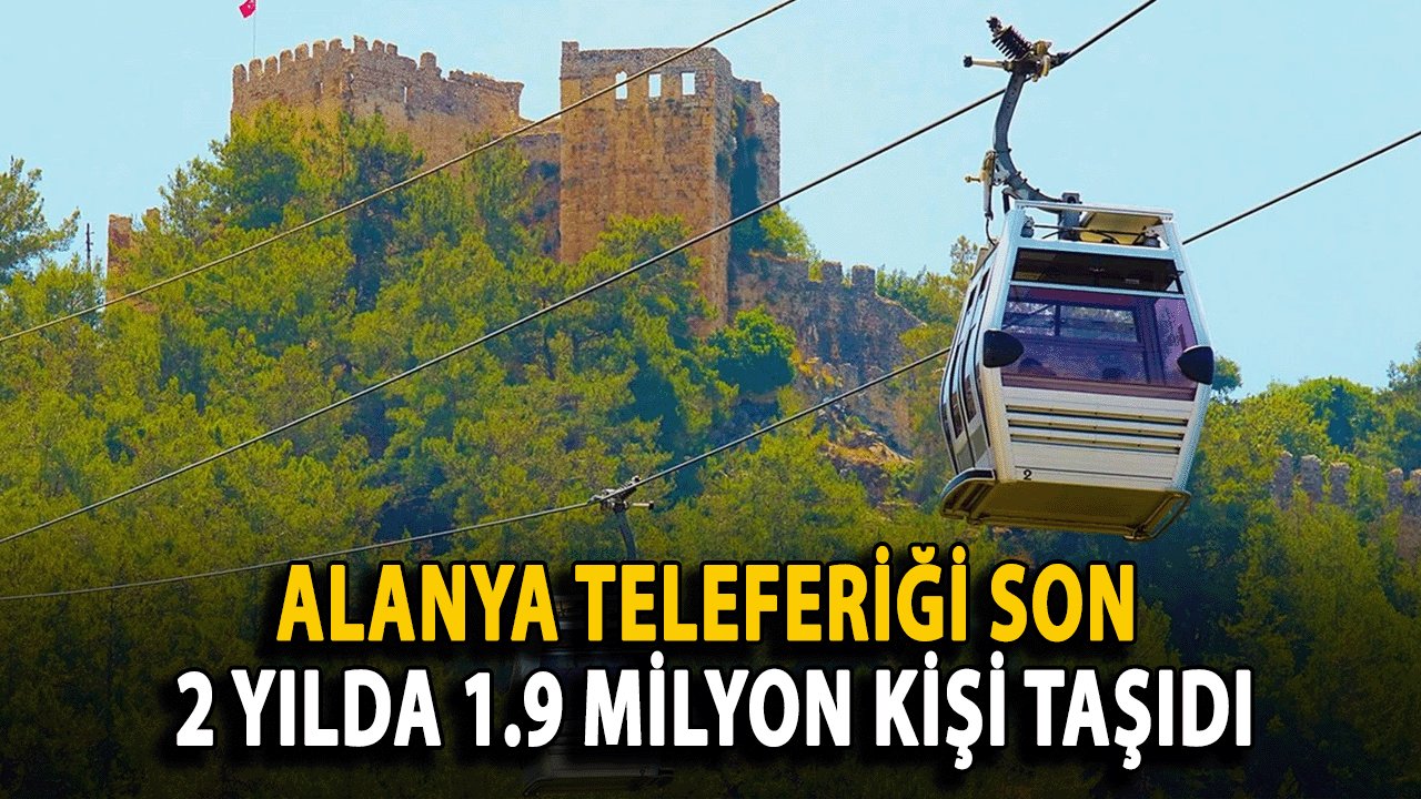 Alanya Teleferiği Son İki Yılda 1.9 Milyon Kişi Taşıdı