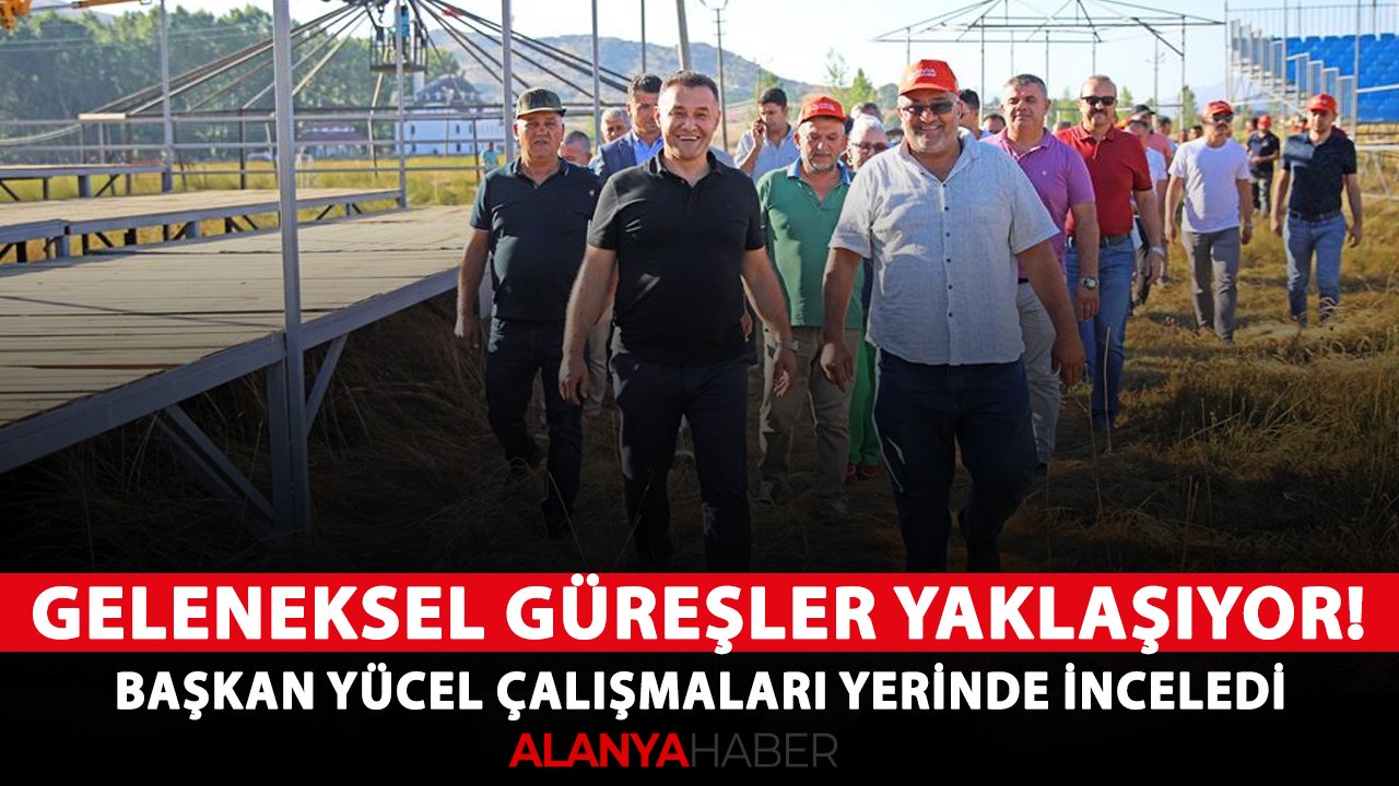 Geleneksel güreşler yaklaşıyor! Başkan Yücel çalışmaları yerinde inceledi