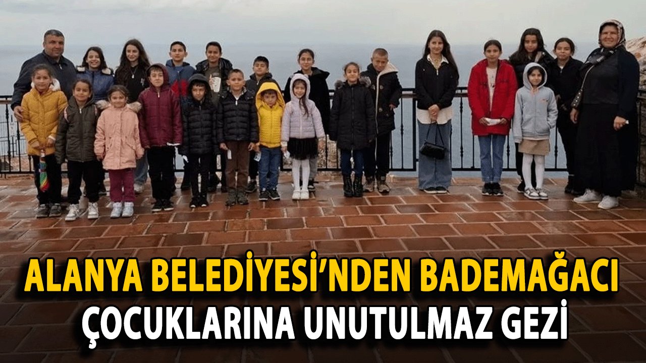 Alanya Belediyesi’nden Bademağacı Çocuklarına Unutulmaz Gezi