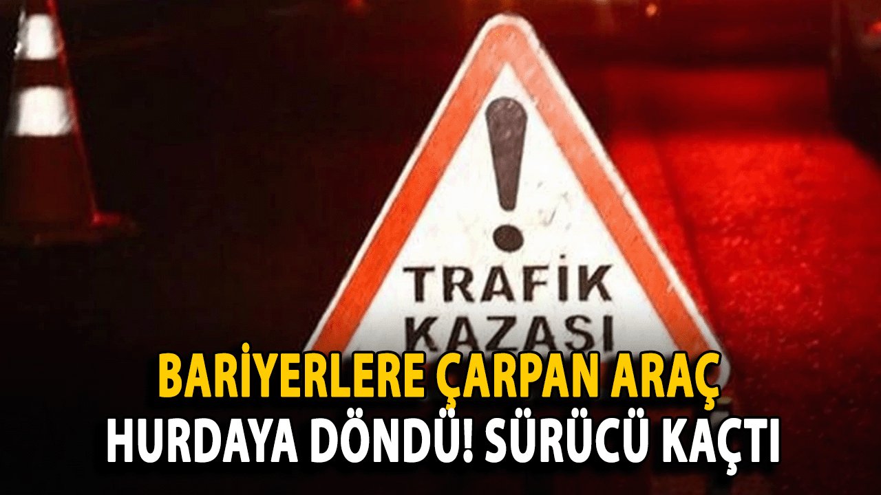 Bariyerlere Çarpan Araç Hurdaya Döndü! Sürücü Kaçtı