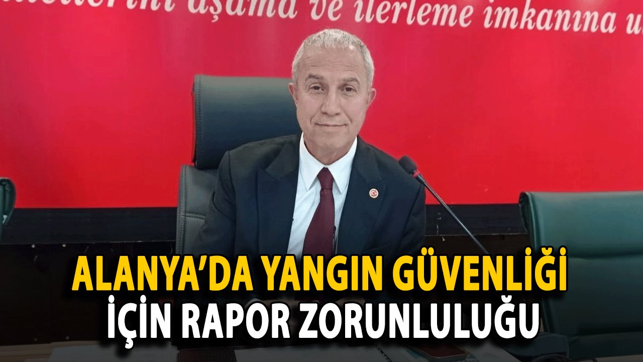 Alanya’da Yangın Güvenliği İçin Rapor Zorunluluğu