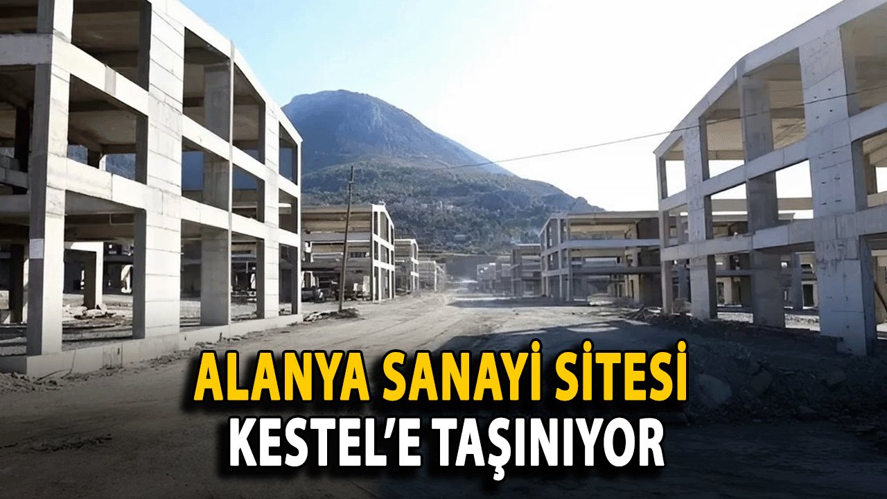 Alanya Sanayi Sitesi Kestel’e Taşınıyor