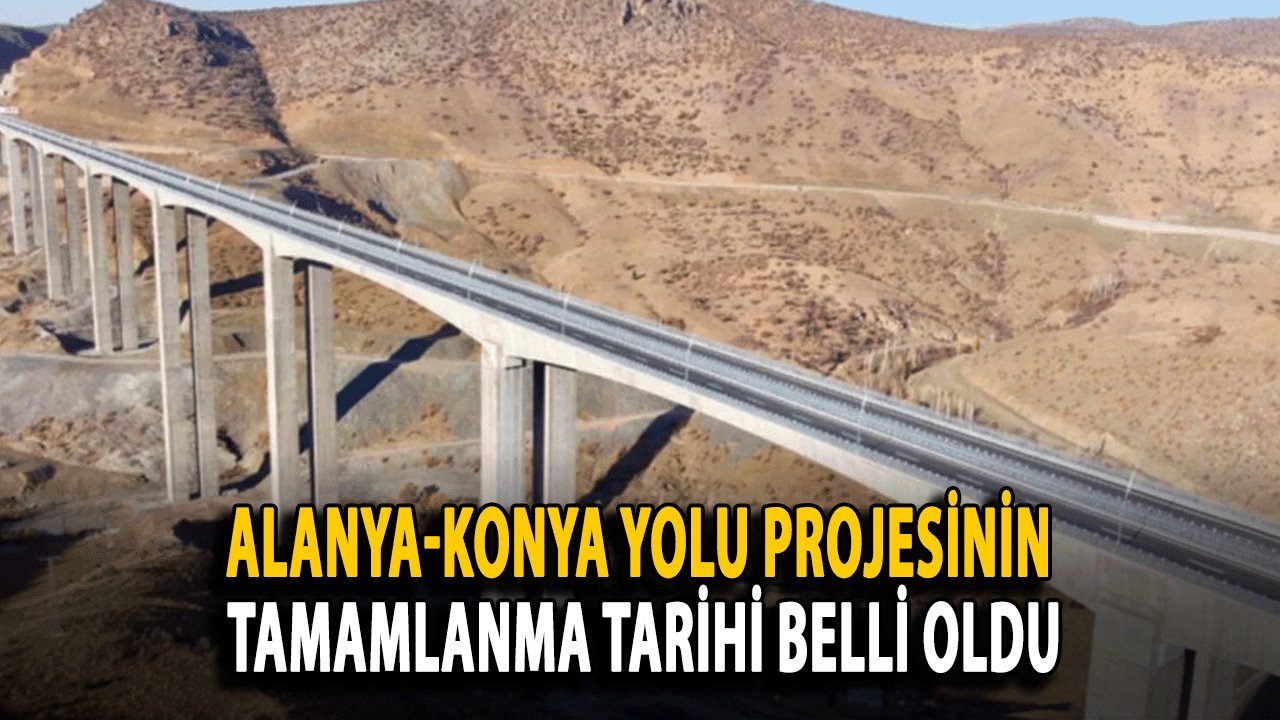 Alanya-Konya Yolu Projesinin Tamamlanma Tarihi Belli Oldu