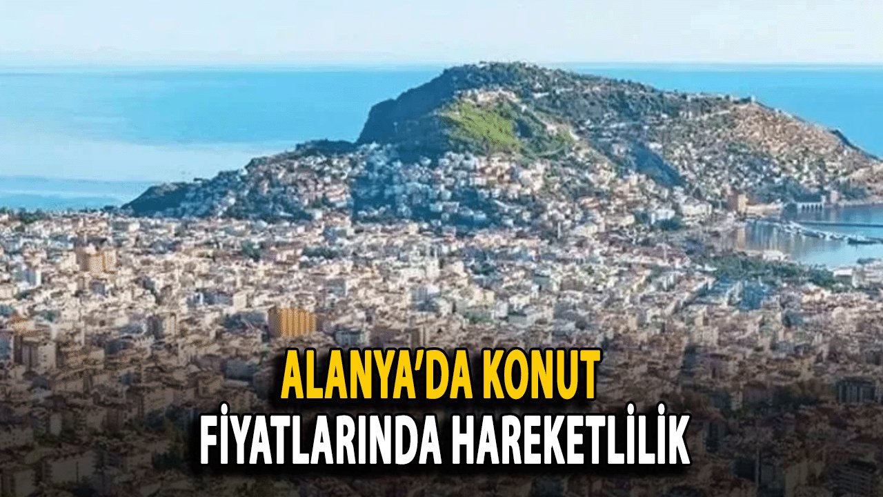 Alanya’da Konut Fiyatlarında Hareketlilik