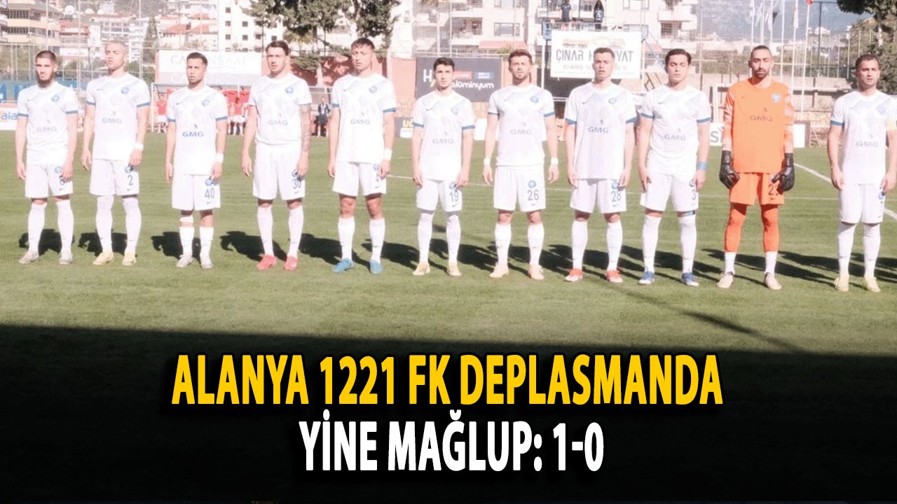 Alanya 1221 FK Deplasmanda Yine Mağlup: 1-0