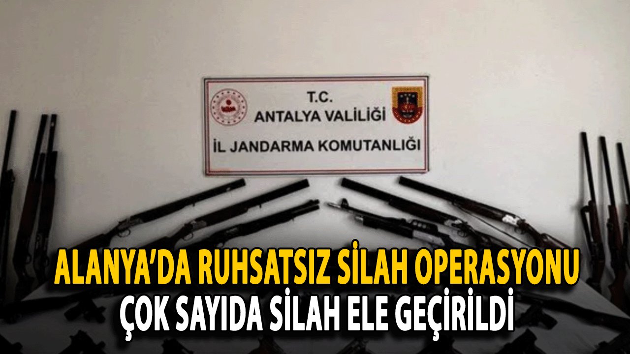 Alanya’da Ruhsatsız Silah Operasyonu: Çok Sayıda Silah Ele Geçirildi