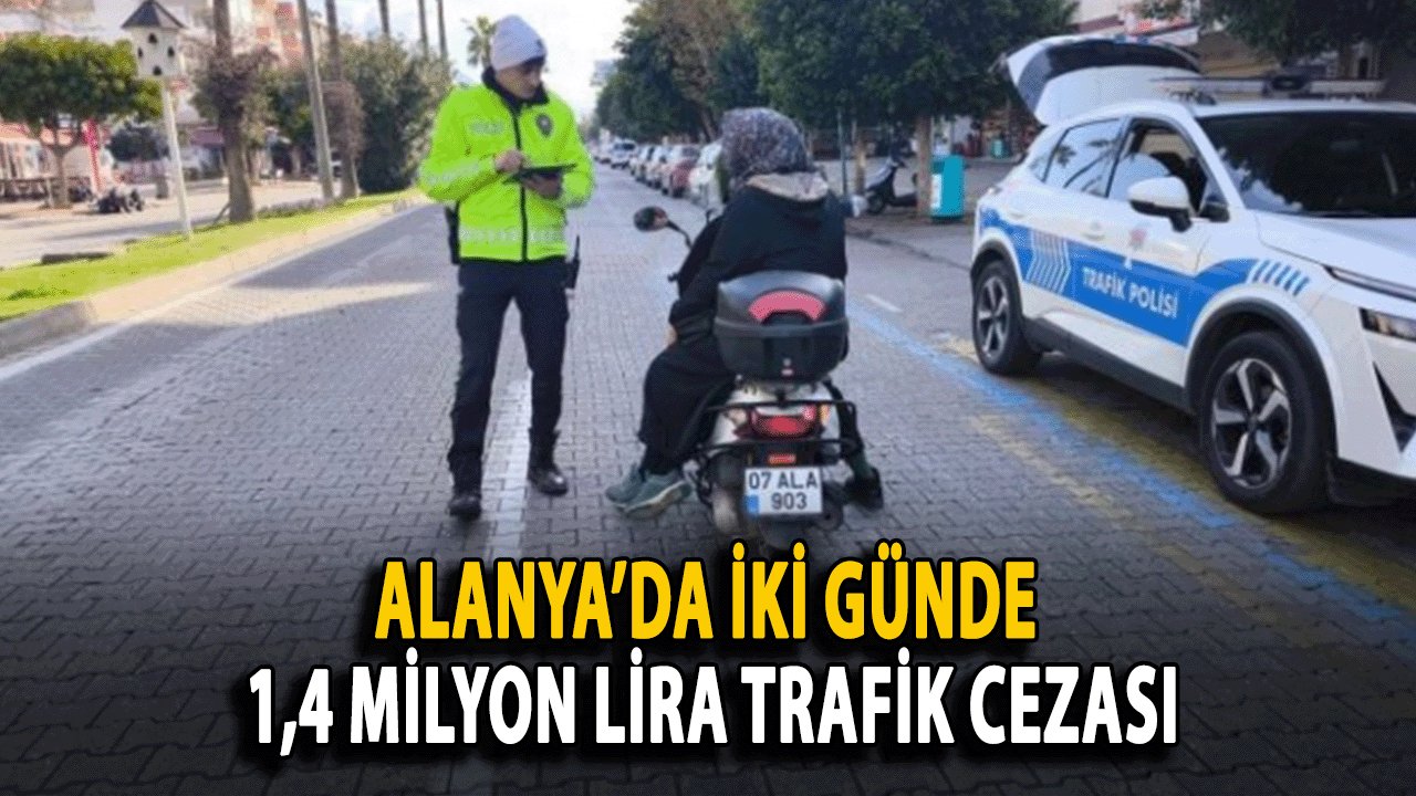 Alanya’da İki Günde 1,4 Milyon Lira Trafik Cezası