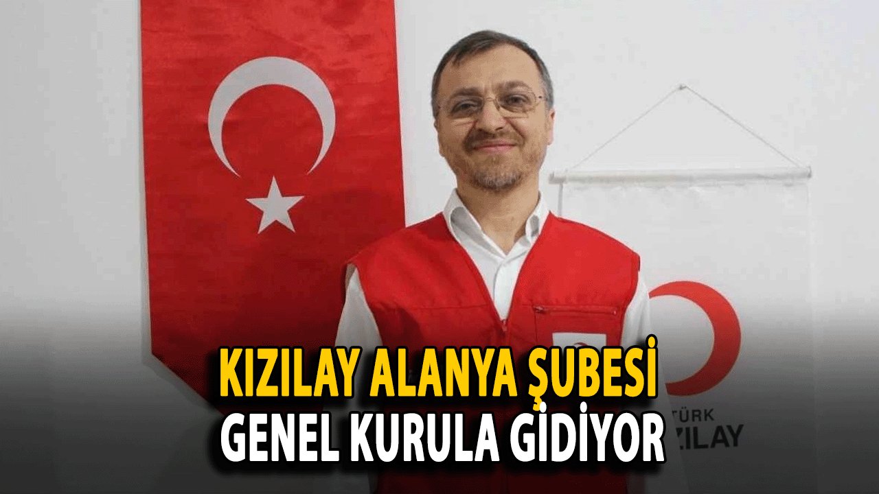 Kızılay Alanya Şubesi Genel Kurula Gidiyor