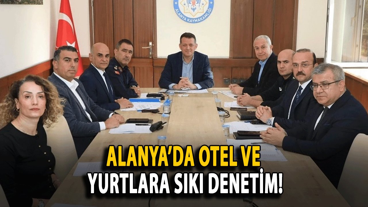 Alanya’da Otel ve Yurtlara Sıkı Denetim!