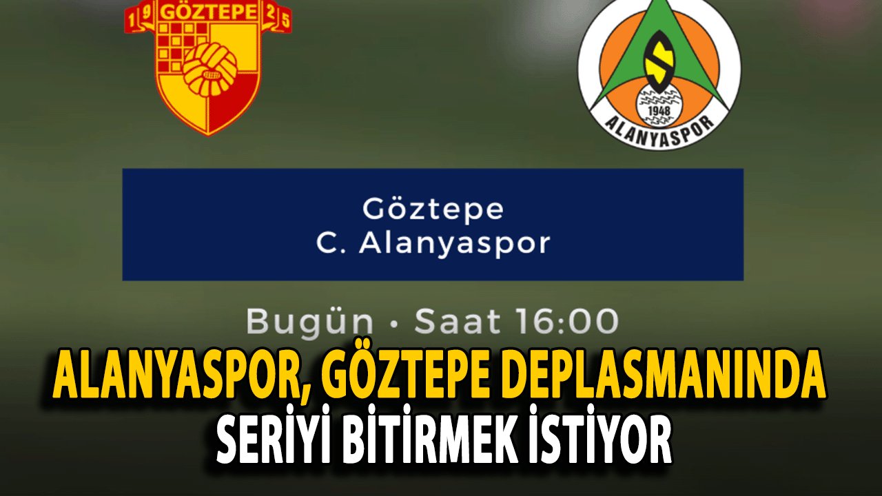 Alanyaspor, Göztepe Deplasmanında Seriyi Bitirmek İstiyor