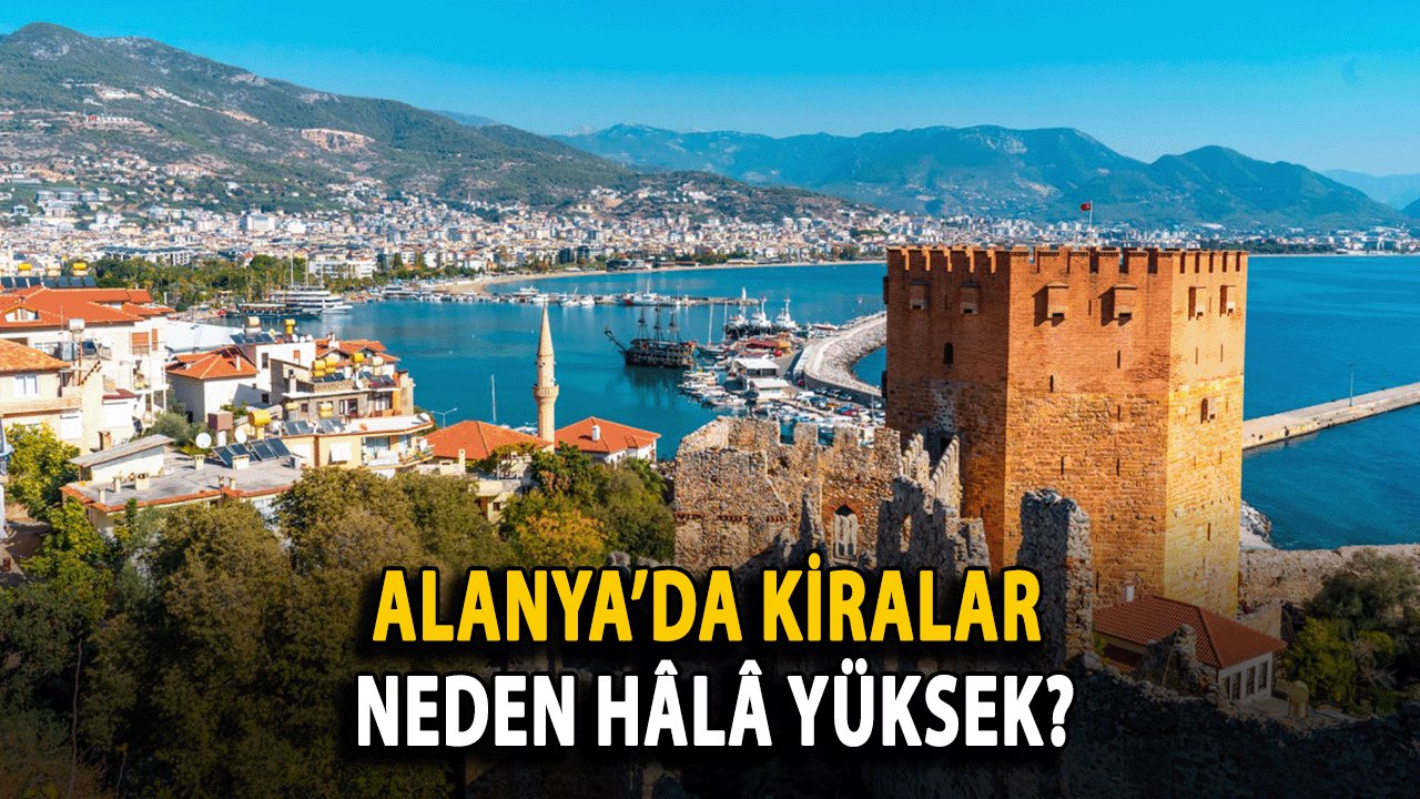 Alanya’da Kiralar Neden Hâlâ Yüksek?