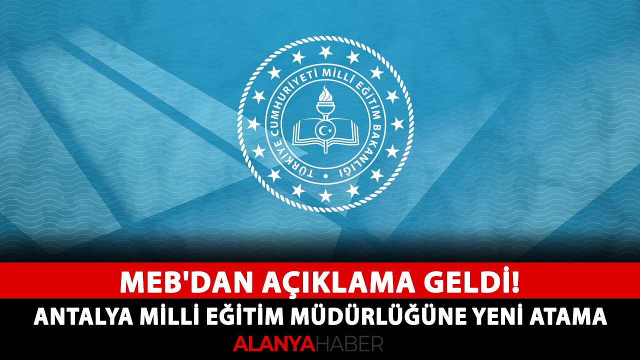 MEB'dan açıklama geldi! Antalya Milli Eğitim Müdürlüğüne yeni atama