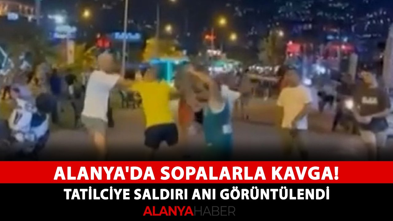 Alanya'da sopalarla kavga! Tatilciye saldırı anı görüntülendi