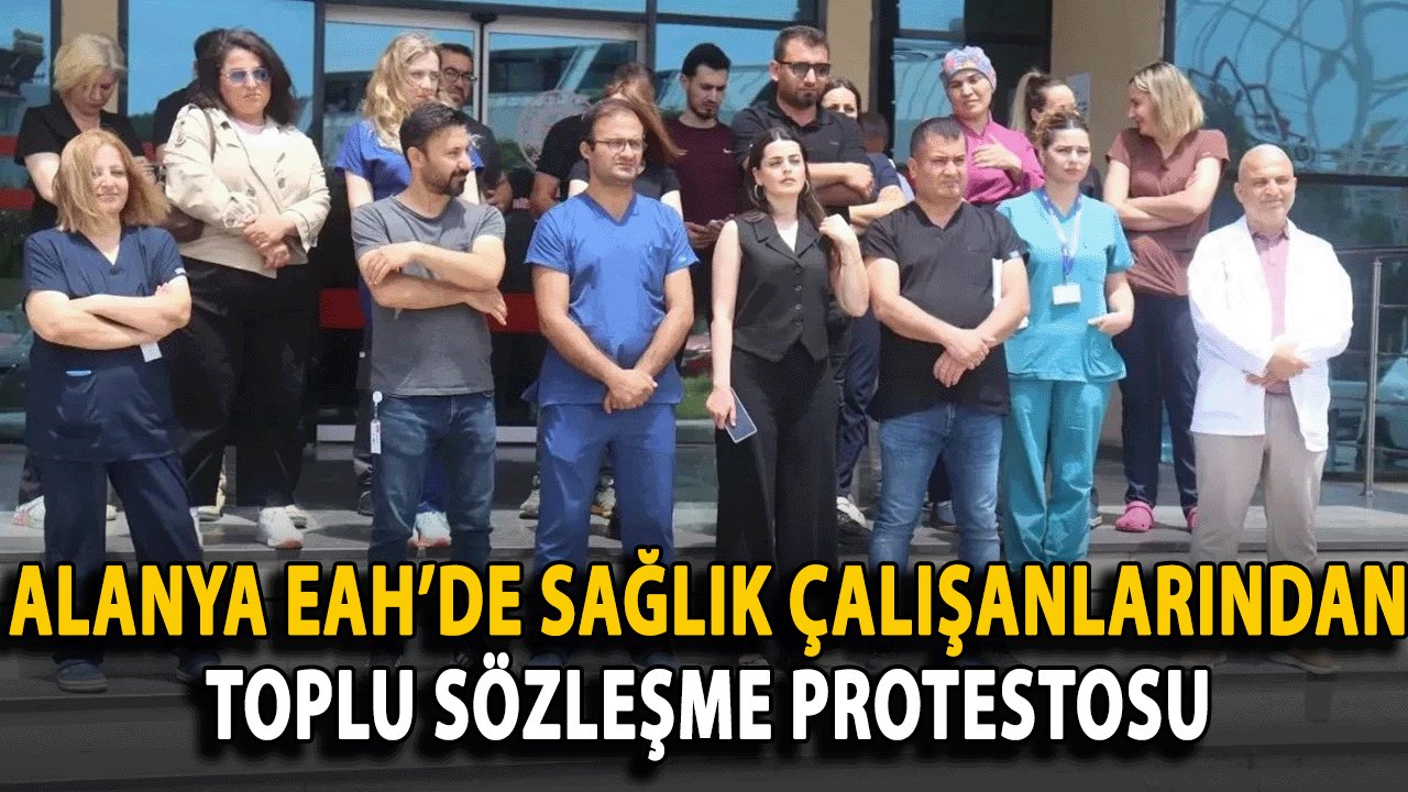 Alanya EAH’de sağlık çalışanlarından toplu sözleşme protestosu