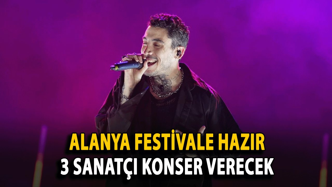 Alanya Festivale Hazır: 3 Gün Boyunca 3 sanatçı konser verecek