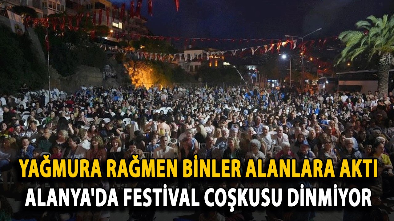 Yağmura Rağmen Binler Alanlara Aktı: Alanya'da Festival Coşkusu Dinmiyor